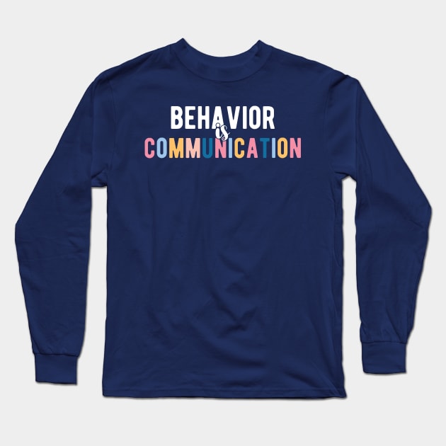 Behavior Is Communication SPED Teacher Gift, BCBA , autism , school psychology ,Special Ed Teacher Long Sleeve T-Shirt by Gaming champion